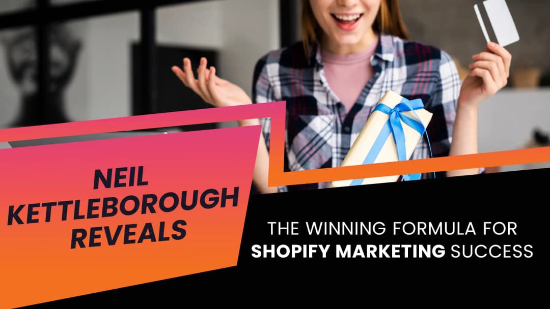 Neil Kettleborough Reveals the Winning Formula for Shopify Marketing Success